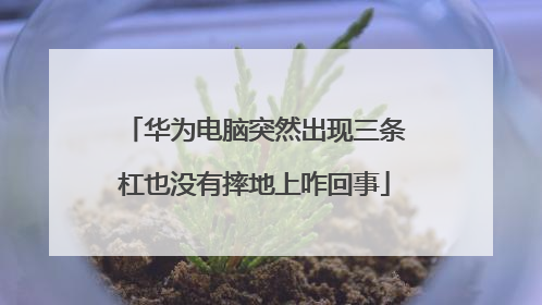 华为电脑突然出现三条杠也没有摔地上咋回事