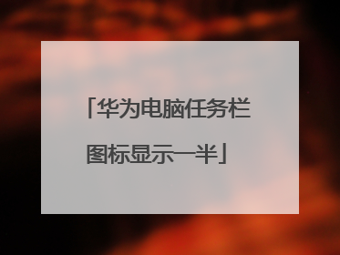 华为电脑任务栏图标显示一半
