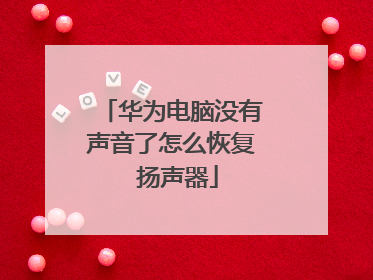 华为电脑没有声音了怎么恢复 扬声器