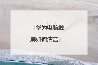 华为电脑触屏如何清洁