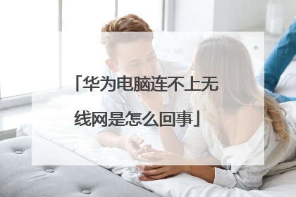 华为电脑连不上无线网是怎么回事