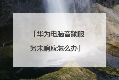 华为电脑音频服务未响应怎么办