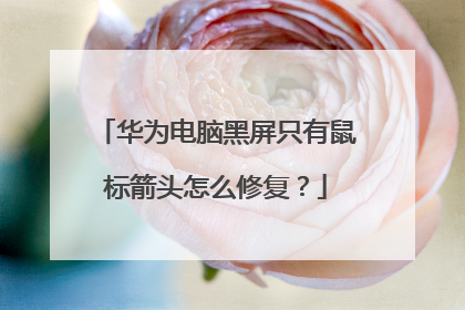 华为电脑黑屏只有鼠标箭头怎么修复？