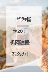 华为畅享20手机网速慢怎么办