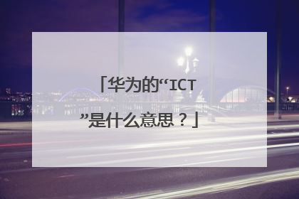 华为的“ICT”是什么意思？