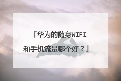 华为的随身WIFI和手机流量哪个好？
