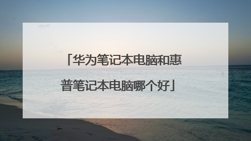 华为笔记本电脑和惠普笔记本电脑哪个好