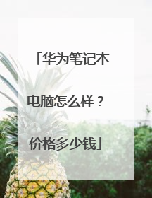 华为笔记本电脑怎么样？价格多少钱