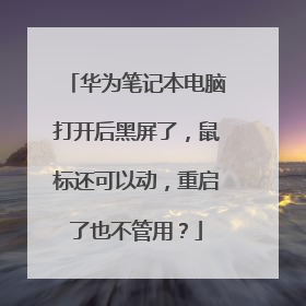 华为笔记本电脑打开后黑屏了，鼠标还可以动，重启了也不管用？