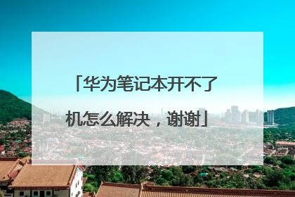 华为笔记本开不了机怎么解决，谢谢