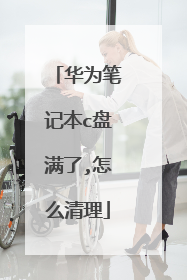华为笔记本c盘满了,怎么清理
