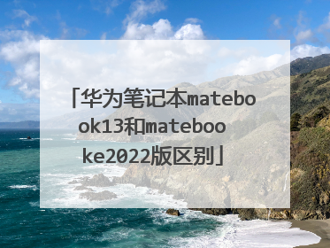 华为笔记本matebook13和matebooke2022版区别