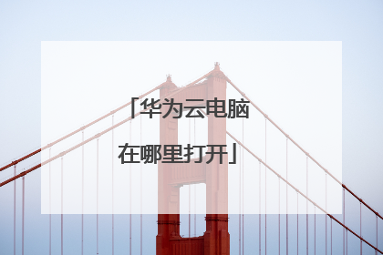 华为云电脑在哪里打开