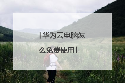 华为云电脑怎么免费使用