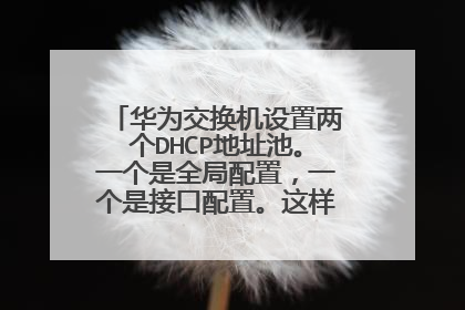 华为交换机设置两个DHCP地址池。一个是全局配置，一个是接口配置。这样做有什么问题？