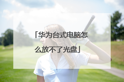 华为台式电脑怎么放不了光盘