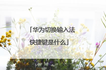 华为切换输入法快捷键是什么