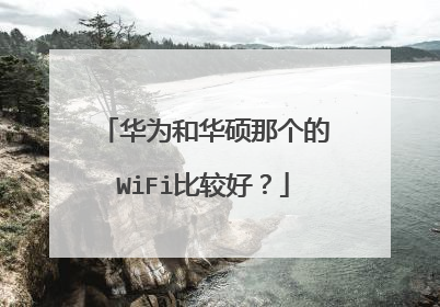 华为和华硕那个的WiFi比较好？