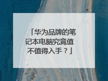 华为品牌的笔记本电脑究竟值不值得入手？