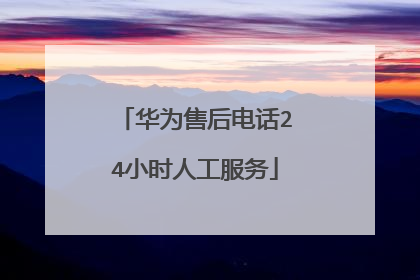 华为售后电话24小时人工服务