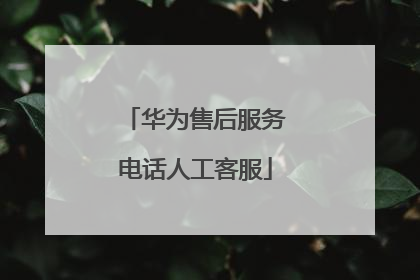 华为售后服务电话人工客服