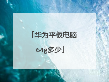 华为平板电脑64g多少