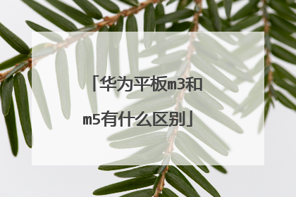 华为平板m3和m5有什么区别