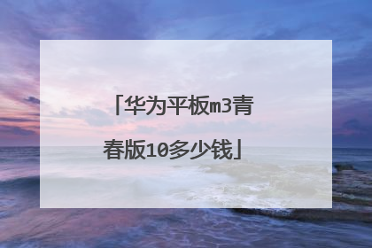 华为平板m3青春版10多少钱