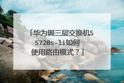 华为弱三层交换机S5720s-li如何使用路由模式?