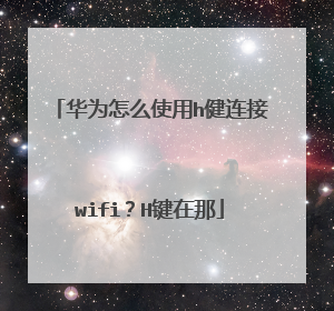 华为怎么使用h健连接wifi？H键在那