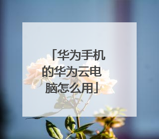 华为手机的华为云电脑怎么用