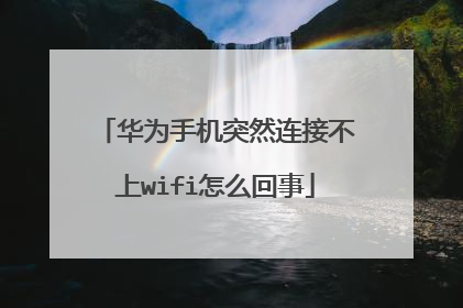 华为手机突然连接不上wifi怎么回事