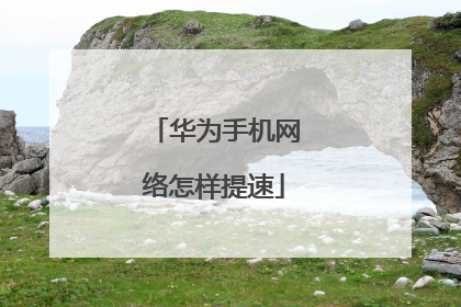 华为手机网络怎样提速