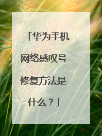 华为手机网络感叹号修复方法是什么？