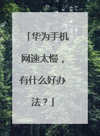 华为手机网速太慢，有什么好办法？