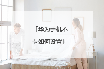 华为手机不卡如何设置