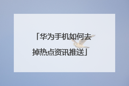 华为手机如何去掉热点资讯推送