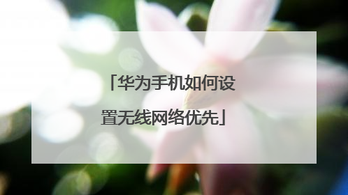 华为手机如何设置无线网络优先