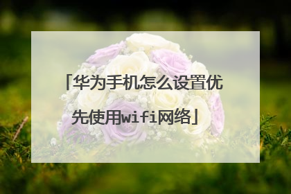 华为手机怎么设置优先使用wifi网络
