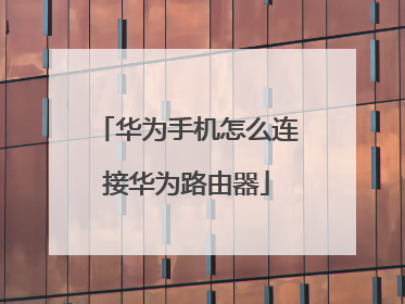 华为手机怎么连接华为路由器