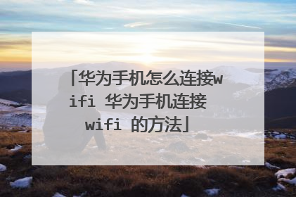 华为手机怎么连接wifi 华为手机连接wifi 的方法