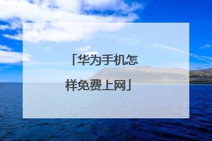 华为手机怎样免费上网