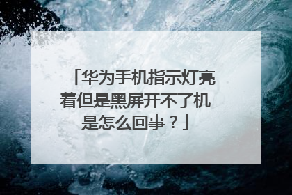 华为手机指示灯亮着但是黑屏开不了机是怎么回事?