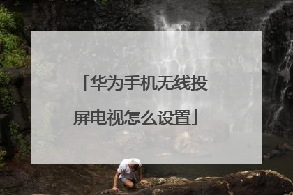华为手机无线投屏电视怎么设置