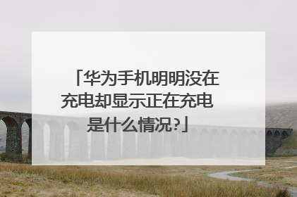 华为手机明明没在充电却显示正在充电是什么情况?