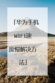 华为手机WiFi速度慢解决方法