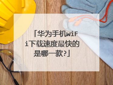 华为手机wiFi下载速度最快的是哪一款?