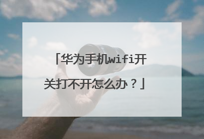 华为手机wifi开关打不开怎么办？
