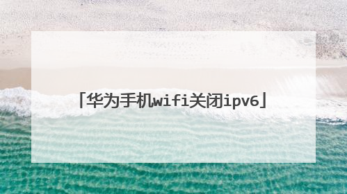 华为手机wifi关闭ipv6