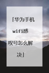 华为手机wifi感叹号怎么解决